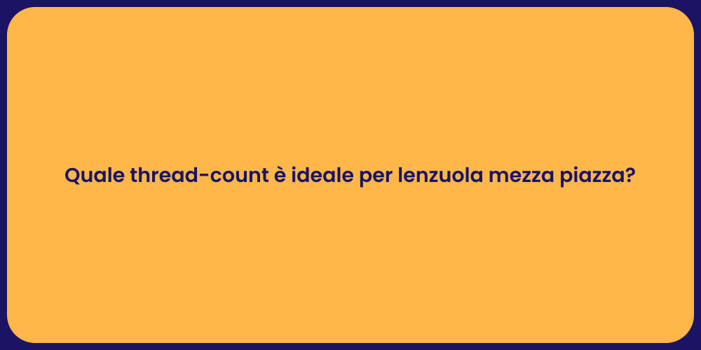 Quale thread-count è ideale per lenzuola mezza piazza?