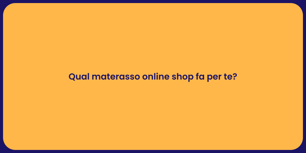 Qual materasso online shop fa per te?