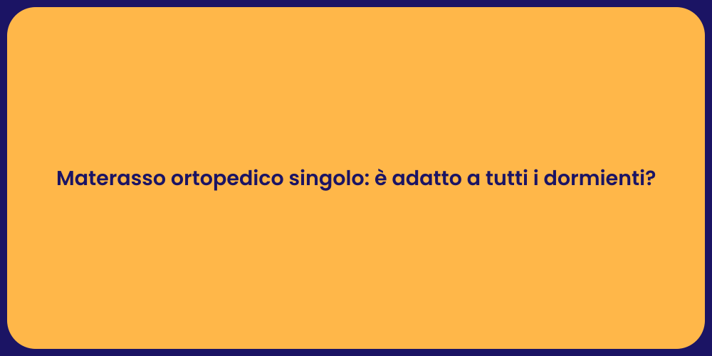 Materasso ortopedico singolo: è adatto a tutti i dormienti?