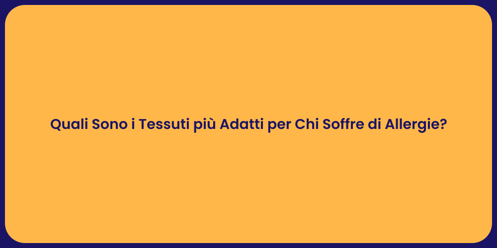 Quali Sono i Tessuti più Adatti per Chi Soffre di Allergie?