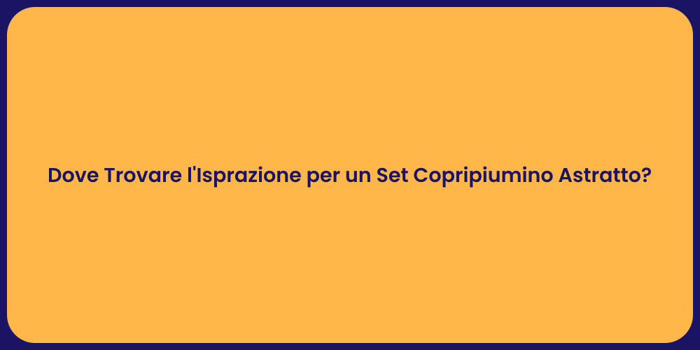 Dove Trovare l'Isprazione per un Set Copripiumino Astratto?