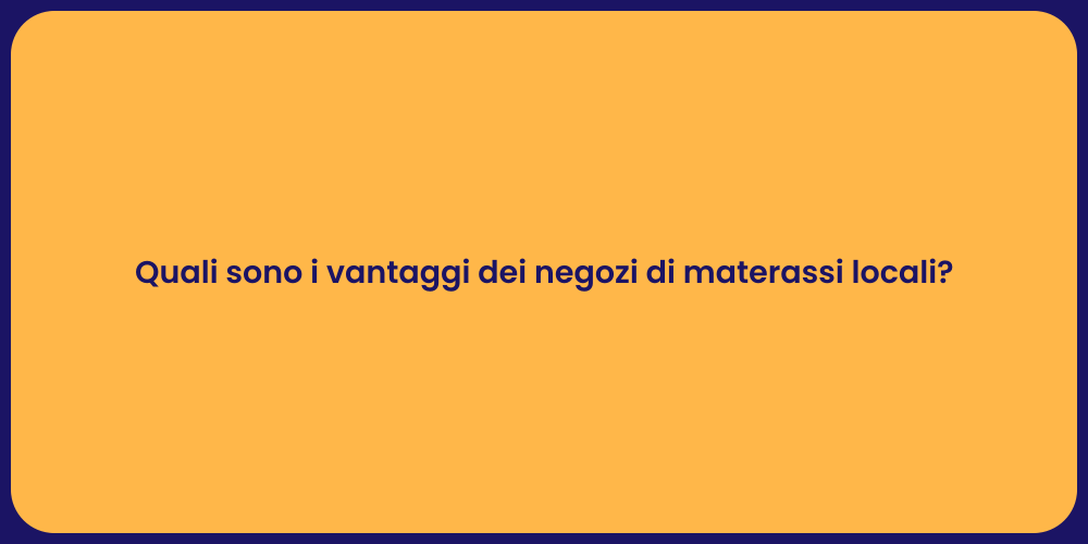 Quali sono i vantaggi dei negozi di materassi locali?