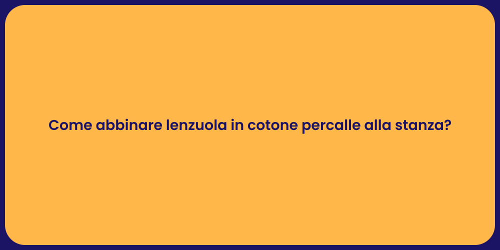Come abbinare lenzuola in cotone percalle alla stanza?