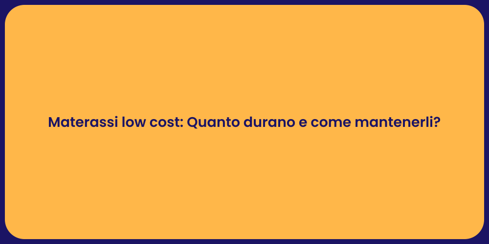 Materassi low cost: Quanto durano e come mantenerli?