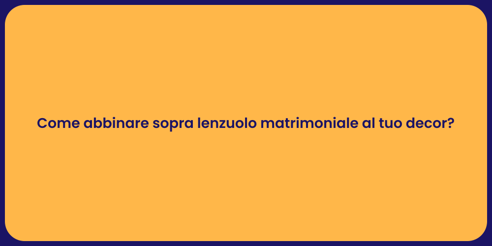 Come abbinare sopra lenzuolo matrimoniale al tuo decor?
