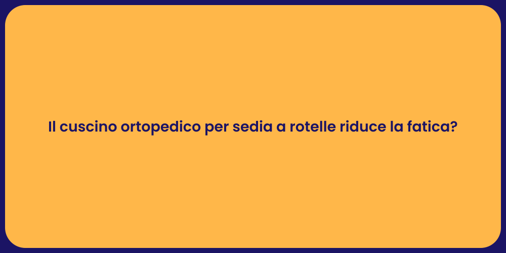 Il cuscino ortopedico per sedia a rotelle riduce la fatica?