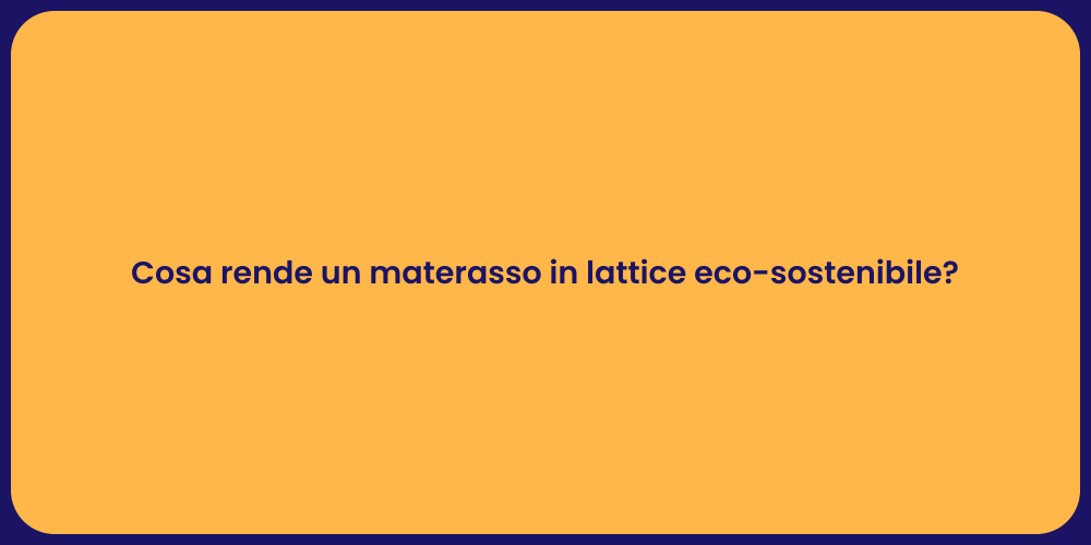 Cosa rende un materasso in lattice eco-sostenibile?