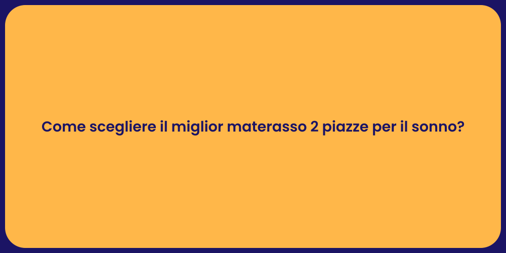 Come scegliere il miglior materasso 2 piazze per il sonno?