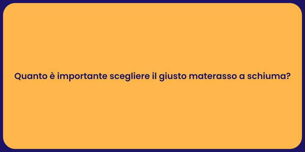 Quanto è importante scegliere il giusto materasso a schiuma?