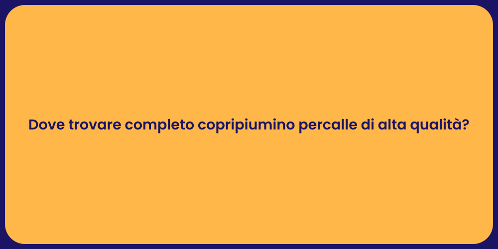 Dove trovare completo copripiumino percalle di alta qualità?