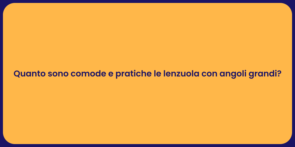 Quanto sono comode e pratiche le lenzuola con angoli grandi?