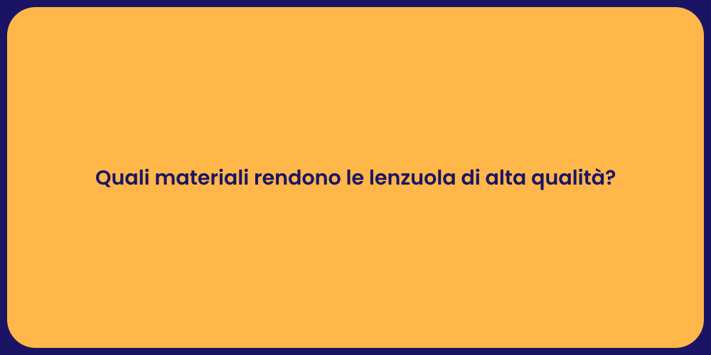 Quali materiali rendono le lenzuola di alta qualità?