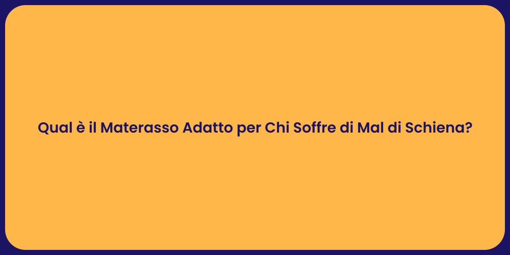 Qual è il Materasso Adatto per Chi Soffre di Mal di Schiena?