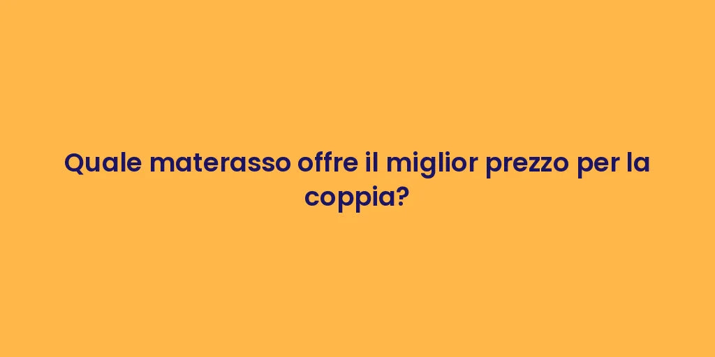 Quale materasso offre il miglior prezzo per la coppia?