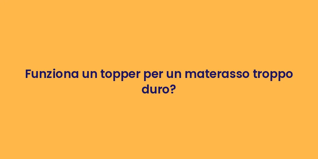 Funziona un topper per un materasso troppo duro?