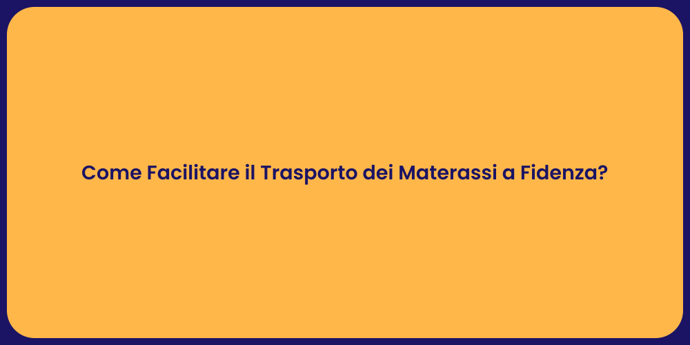 Come Facilitare il Trasporto dei Materassi a Fidenza?
