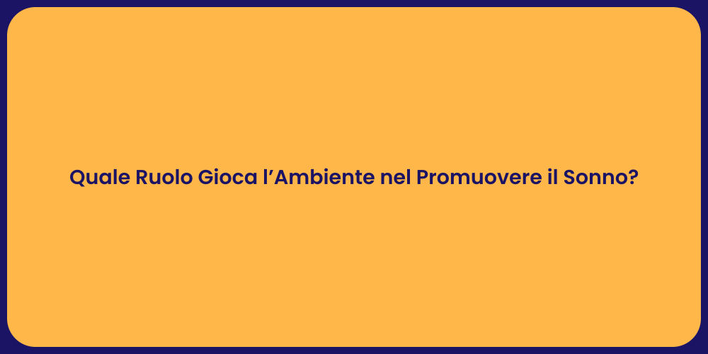Quale Ruolo Gioca l’Ambiente nel Promuovere il Sonno?