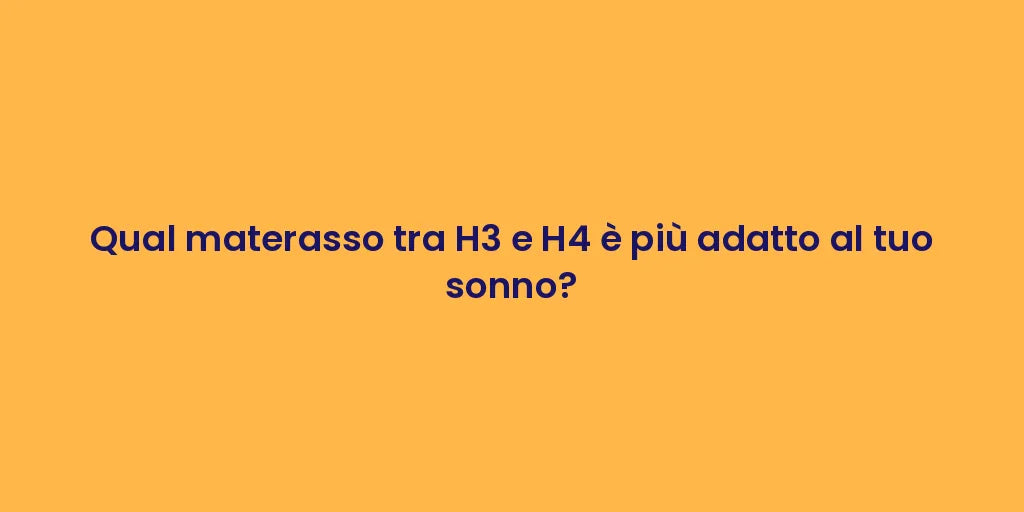 Qual materasso tra H3 e H4 è più adatto al tuo sonno?