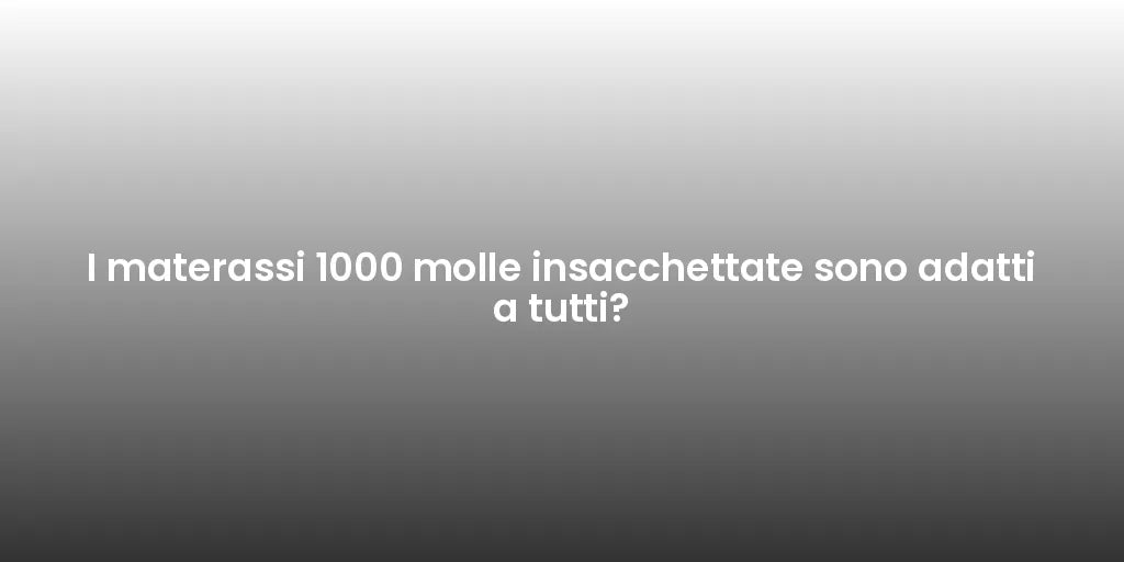 I materassi 1000 molle insacchettate sono adatti a tutti?