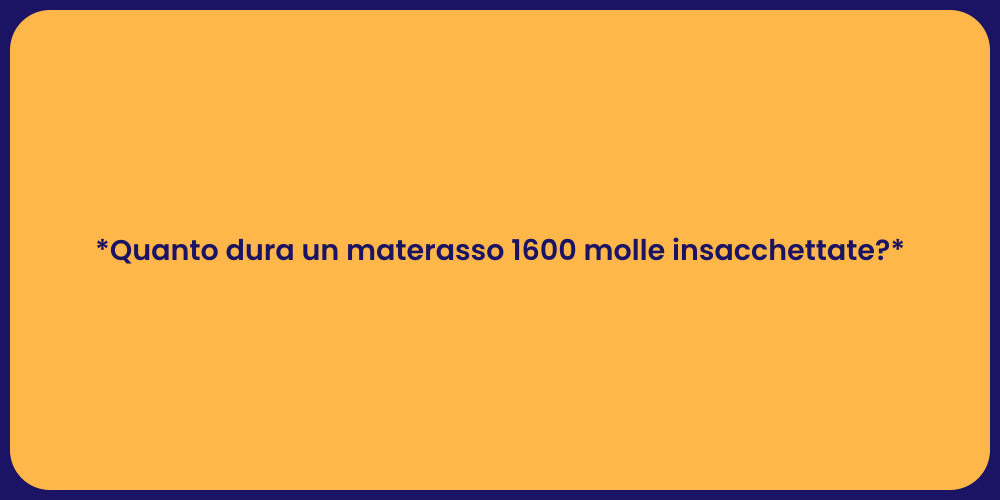 *Quanto dura un materasso 1600 molle insacchettate?*