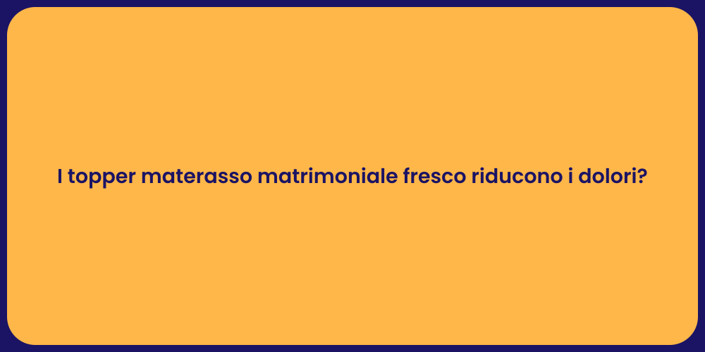 I topper materasso matrimoniale fresco riducono i dolori?