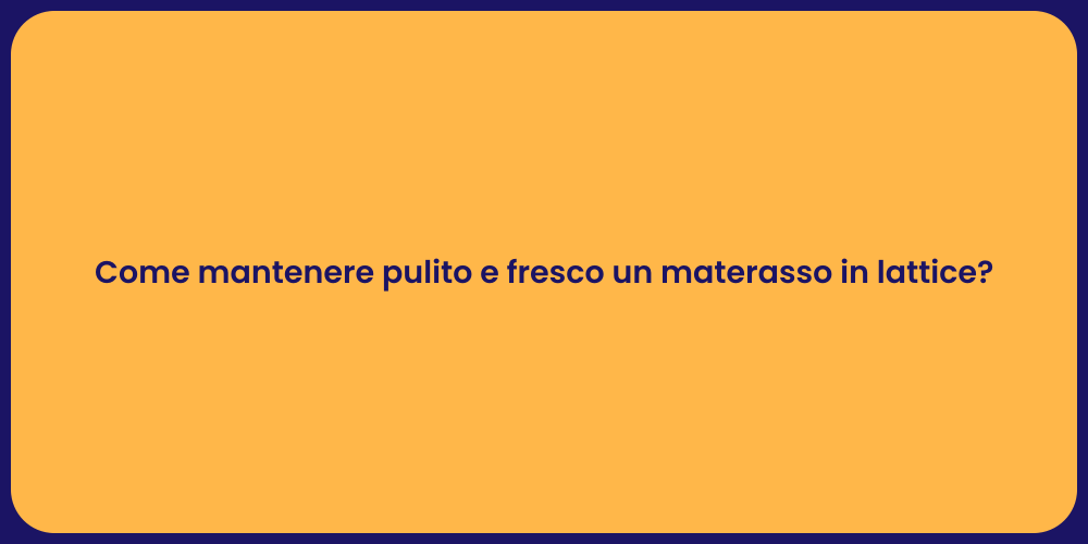 Come mantenere pulito e fresco un materasso in lattice?
