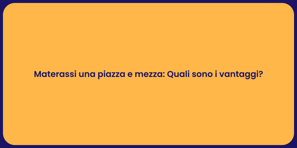 Materassi una piazza e mezza: Quali sono i vantaggi?