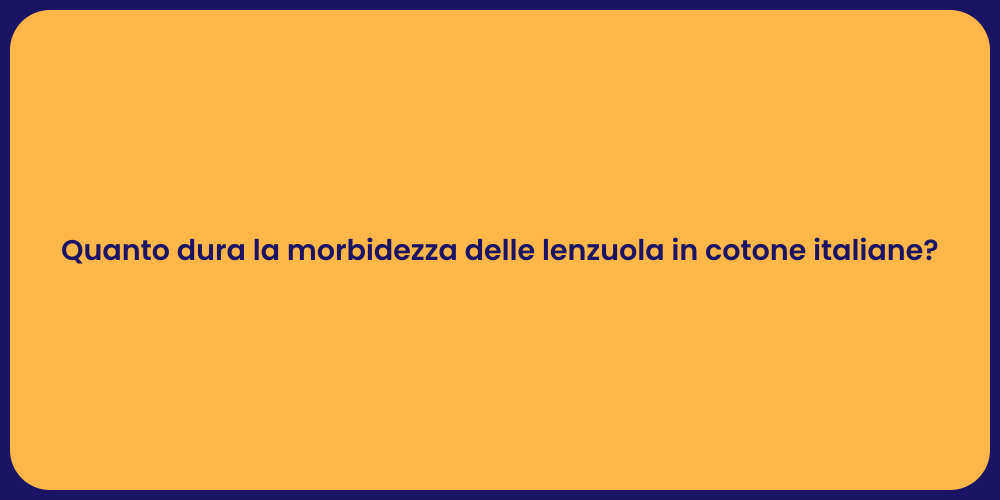 Quanto dura la morbidezza delle lenzuola in cotone italiane?