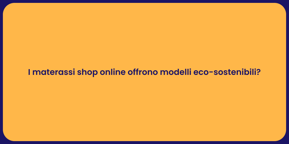 I materassi shop online offrono modelli eco-sostenibili?