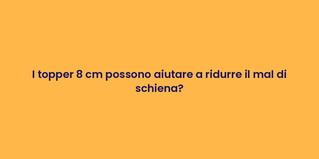 I topper 8 cm possono aiutare a ridurre il mal di schiena?