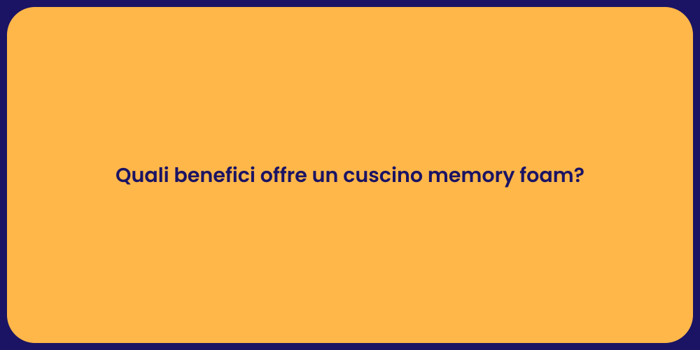 Quali benefici offre un cuscino memory foam?