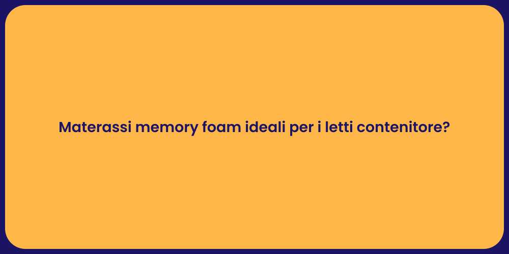 Materassi memory foam ideali per i letti contenitore?