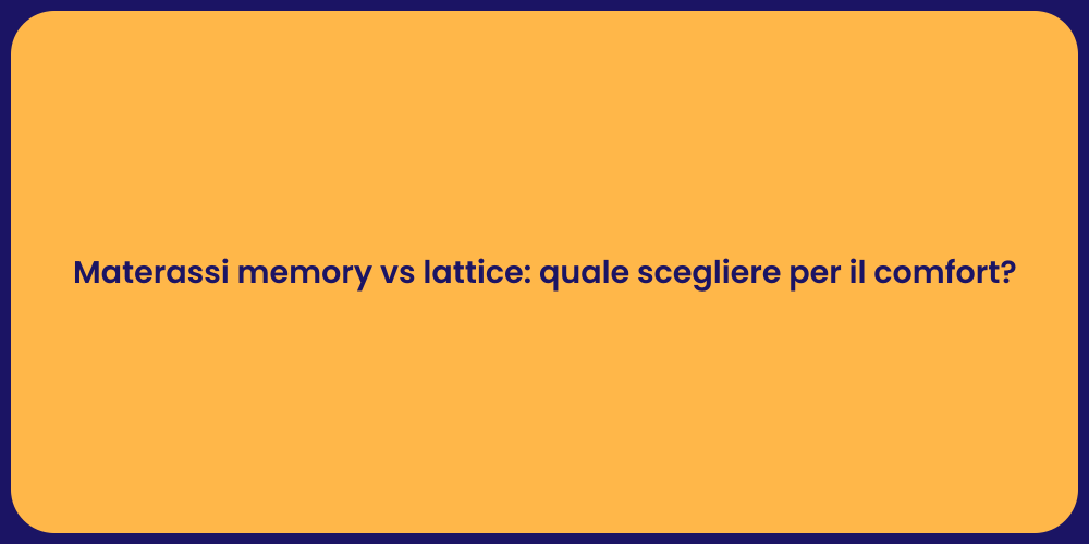 Materassi memory vs lattice: quale scegliere per il comfort?