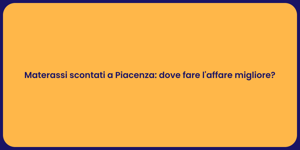 Materassi scontati a Piacenza: dove fare l'affare migliore?