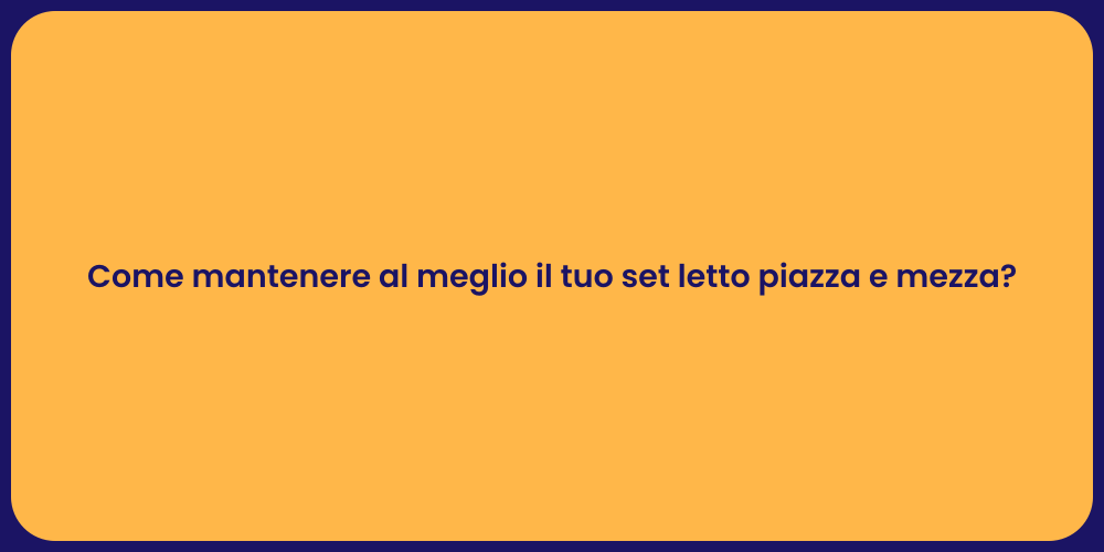 Come mantenere al meglio il tuo set letto piazza e mezza?