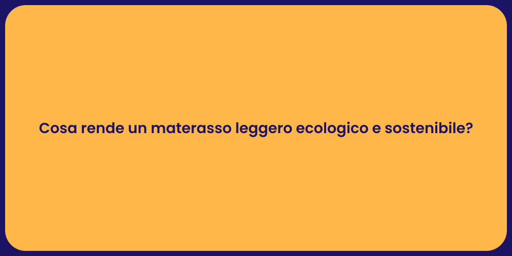 Cosa rende un materasso leggero ecologico e sostenibile?