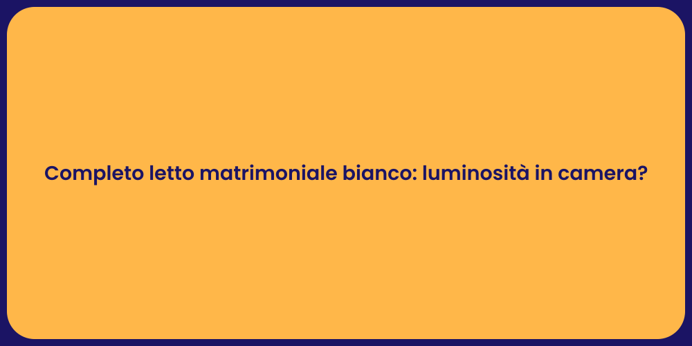 Completo letto matrimoniale bianco: luminosità in camera?