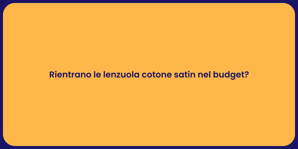 Rientrano le lenzuola cotone satin nel budget?