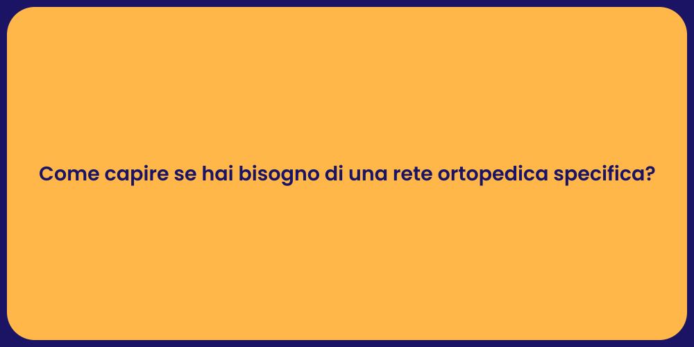 Come capire se hai bisogno di una rete ortopedica specifica?