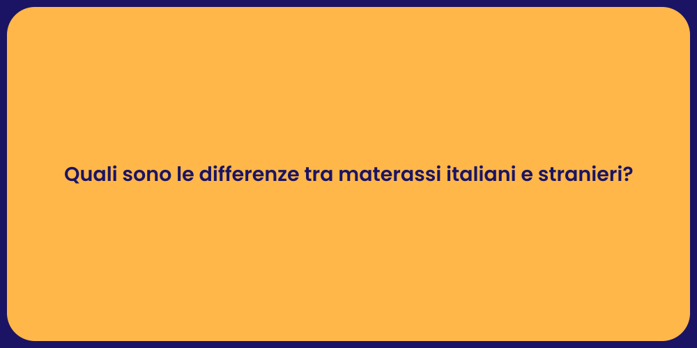Quali sono le differenze tra materassi italiani e stranieri?
