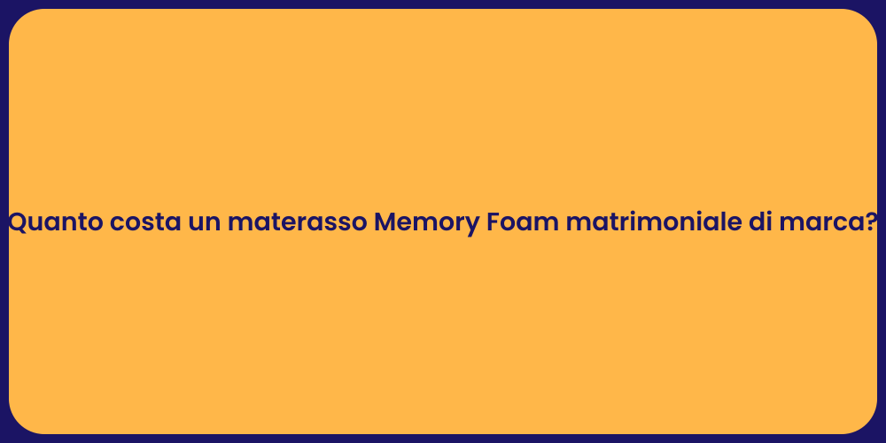 Quanto costa un materasso Memory Foam matrimoniale di marca?