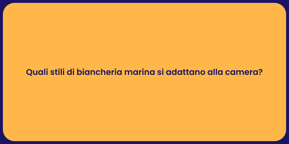 Quali stili di biancheria marina si adattano alla camera?