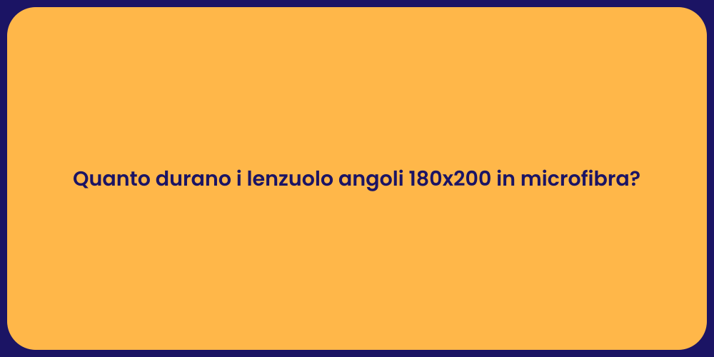 Quanto durano i lenzuolo angoli 180x200 in microfibra?