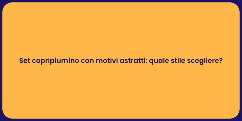 Set copripiumino con motivi astratti: quale stile scegliere?