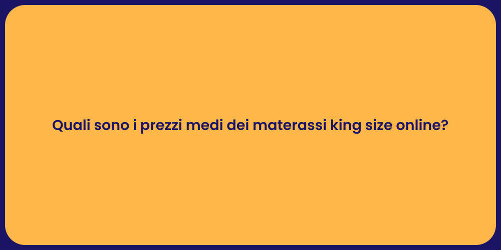 Quali sono i prezzi medi dei materassi king size online?