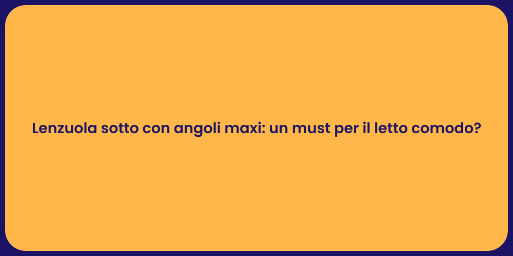 Lenzuola sotto con angoli maxi: un must per il letto comodo?