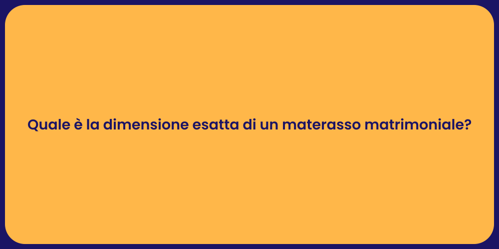 Quale è la dimensione esatta di un materasso matrimoniale?