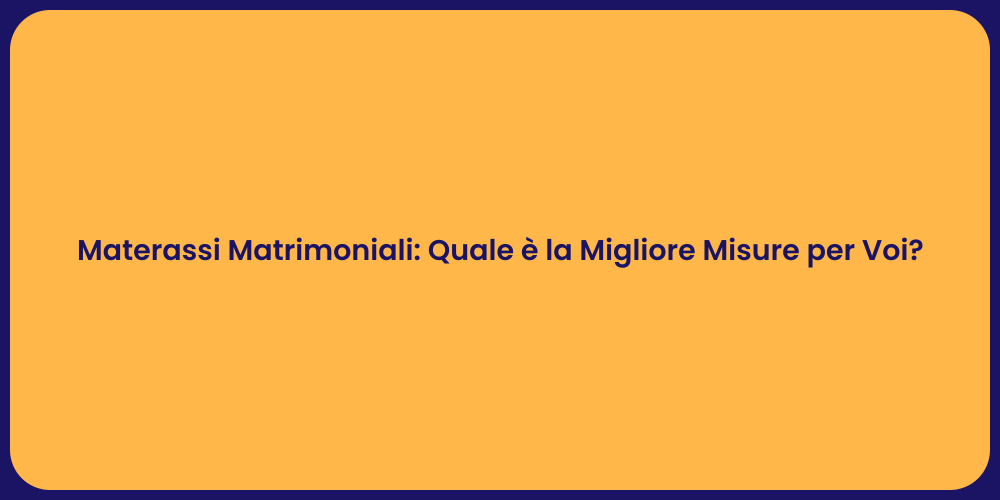 Materassi Matrimoniali: Quale è la Migliore Misure per Voi?