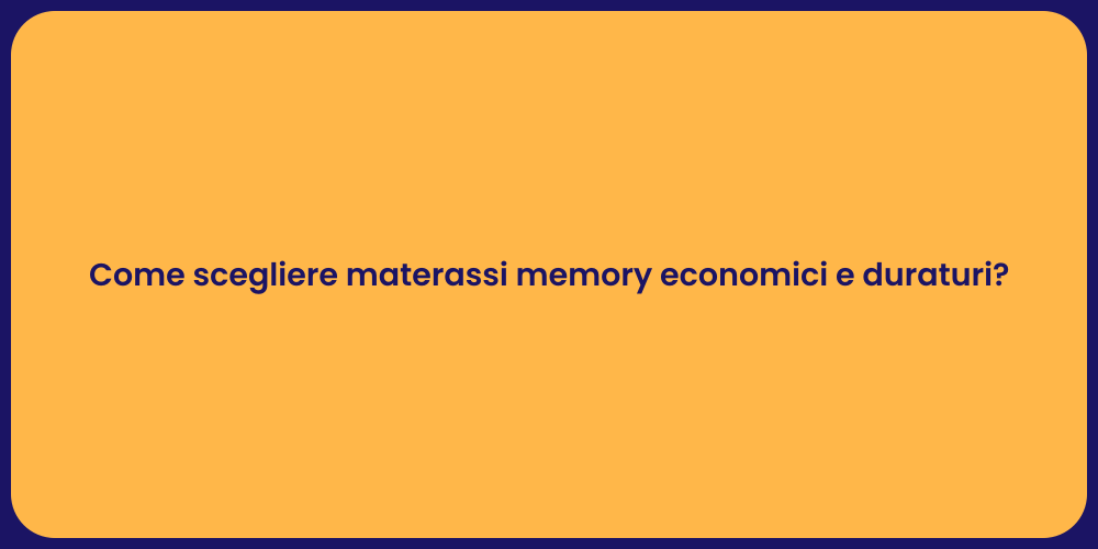 Come scegliere materassi memory economici e duraturi?