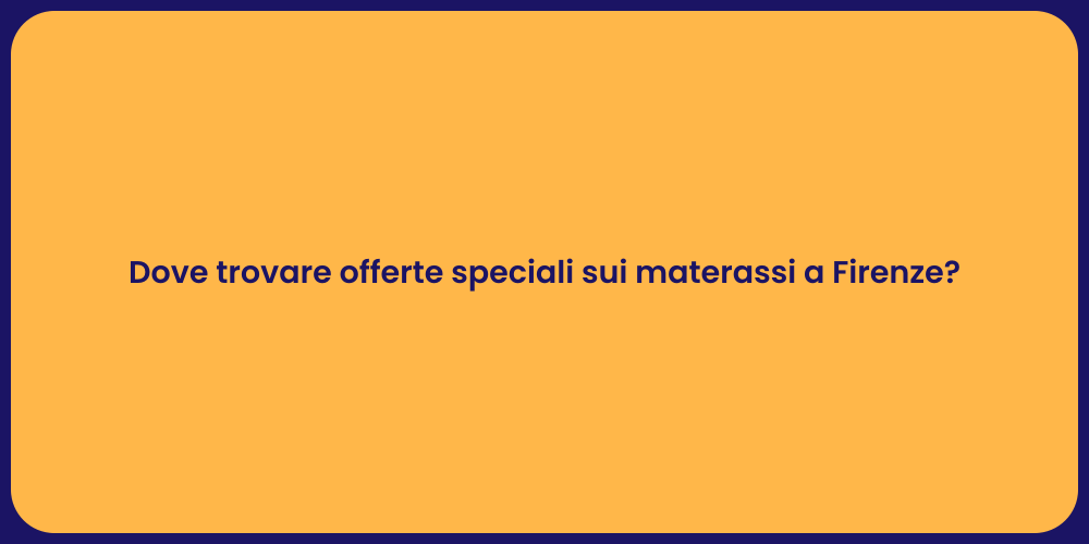 Dove trovare offerte speciali sui materassi a Firenze?
